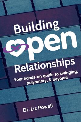 Building Open Relationships: Your hands on guide to swinging, polyamory, and beyond! - Liz Powell