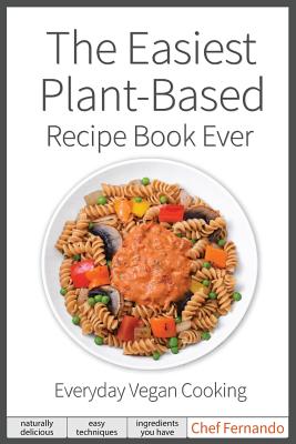 The Easiest Plant-Based Recipe Book Ever. For Everyday Vegan Cooking. - Peralta C. Fernando