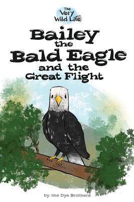 Bailey the Bald Eagle and the Great Flight - Nathan Dye