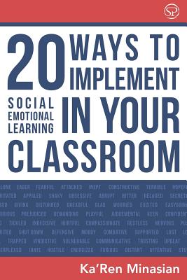 20 Ways To Implement Social Emotional Learning In Your Classroom: Implement Social-Emotional Learning in Your Classroom 20 Easy-To-Follow Steps to Boo - Ka'ren Minasian