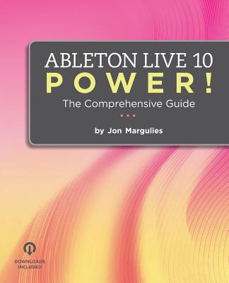 Ableton Live 10 Power!: The Comprehensive Guide - Jon Margulies
