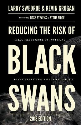 Reducing the Risk of Black Swans: Using the Science of Investing to Capture Returns with Less Volatility - Larry Swedroe