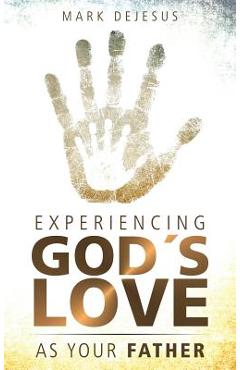 Coperta cărții 'Experiencing God's Love as Your Father - Mark Dejesus'