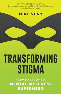 Poza produsului Transforming Stigma: How to Become a Mental Wellness Superhero - Mike Veny