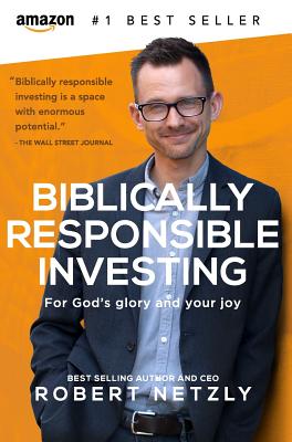 Biblically Responsible Investing: For God's Glory And Your Joy - Robert Netzly