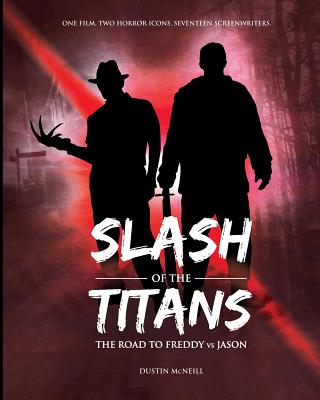 Slash of the Titans: The Road to Freddy vs Jason - Dustin Mcneill