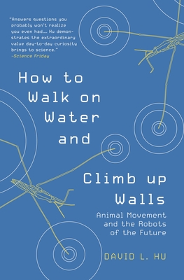 How to Walk on Water and Climb Up Walls: Animal Movement and the Robots of the Future - David Hu
