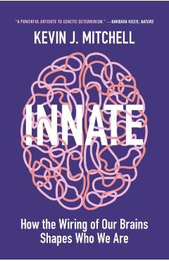 Innate: How the Wiring of Our Brains Shapes Who We Are - Kevin J. Mitchell