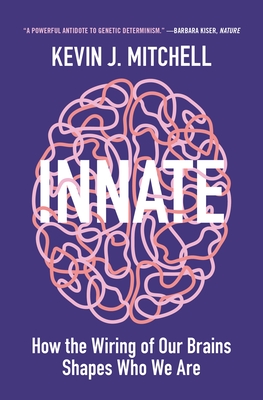 Innate: How the Wiring of Our Brains Shapes Who We Are - Kevin J. Mitchell