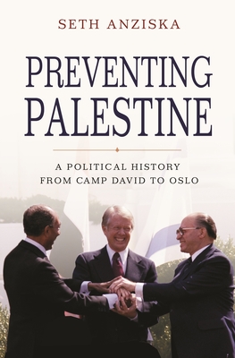 Preventing Palestine: A Political History from Camp David to Oslo - Seth Anziska