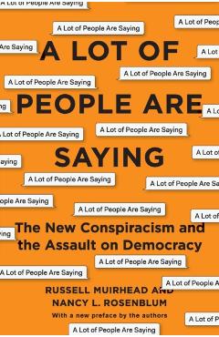 A Lot of People Are Saying: The New Conspiracism and the Assault on Democracy - Nancy L. Rosenblum