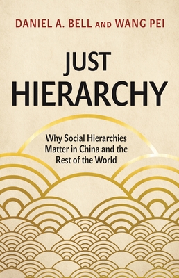 Just Hierarchy: Why Social Hierarchies Matter in China and the Rest of the World - Daniel Bell