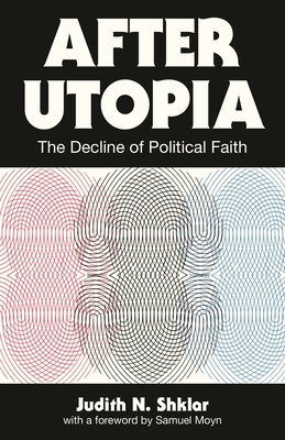 After Utopia: The Decline of Political Faith - Judith N. Shklar