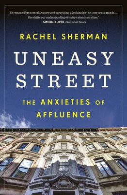 Uneasy Street: The Anxieties of Affluence - Rachel Sherman