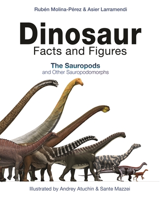 Dinosaur Facts and Figures: The Sauropods and Other Sauropodomorphs - Ruben Molina-perez