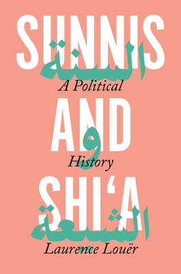 Sunnis and Shi'a: A Political History - Laurence Louer