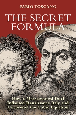 The Secret Formula: How a Mathematical Duel Inflamed Renaissance Italy and Uncovered the Cubic Equation - Fabio Toscano