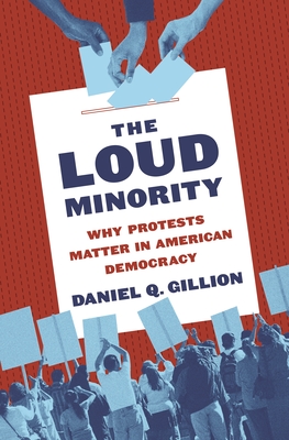 The Loud Minority: Why Protests Matter in American Democracy - Daniel Q. Gillion