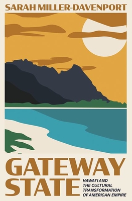 Gateway State: Hawai'i and the Cultural Transformation of American Empire - Sarah Miller-davenport