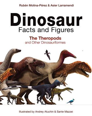 Dinosaur Facts and Figures: The Theropods and Other Dinosauriformes - Ruben Molina-perez