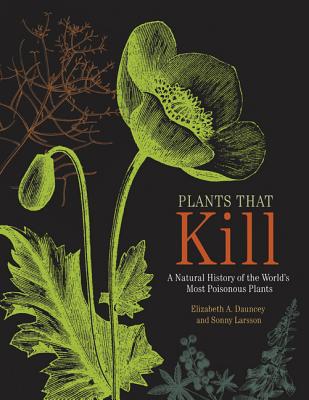 Plants That Kill: A Natural History of the World's Most Poisonous Plants - Elizabeth A. Dauncey