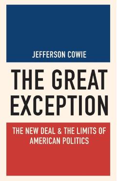 The Great Exception: The New Deal and the Limits of American Politics - Jefferson Cowie