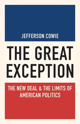 The Great Exception: The New Deal and the Limits of American Politics - Jefferson Cowie