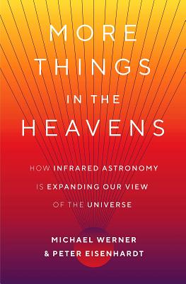 More Things in the Heavens: How Infrared Astronomy Is Expanding Our View of the Universe - Michael Werner