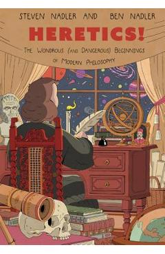 Poza produsului Heretics!: The Wondrous (and Dangerous) Beginnings of Modern Philosophy - Steven Nadler