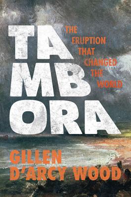 Tambora: The Eruption That Changed the World - Gillen D. Wood
