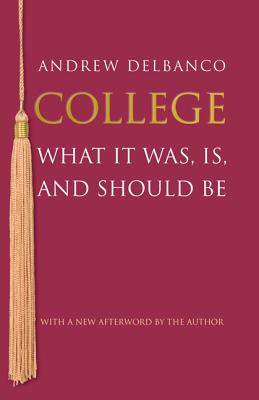 College: What It Was, Is, and Should Be - Updated Edition - Andrew Delbanco