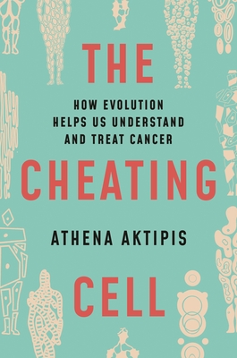 The Cheating Cell: How Evolution Helps Us Understand and Treat Cancer - Athena Aktipis