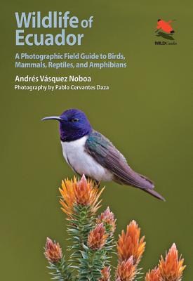 Wildlife of Ecuador: A Photographic Field Guide to Birds, Mammals, Reptiles, and Amphibians - Andres Vasquez Noboa