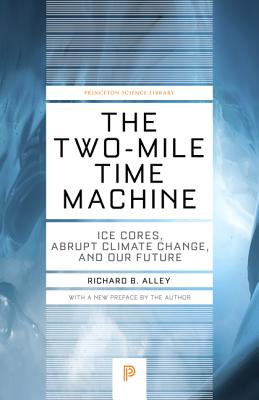 The Two-Mile Time Machine: Ice Cores, Abrupt Climate Change, and Our Future - Updated Edition - Richard B. Alley