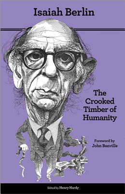 The Crooked Timber of Humanity: Chapters in the History of Ideas - Second Edition - Isaiah Berlin