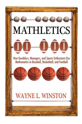 Mathletics: How Gamblers, Managers, and Sports Enthusiasts Use Mathematics in Baseball, Basketball, and Football - Wayne L. Winston