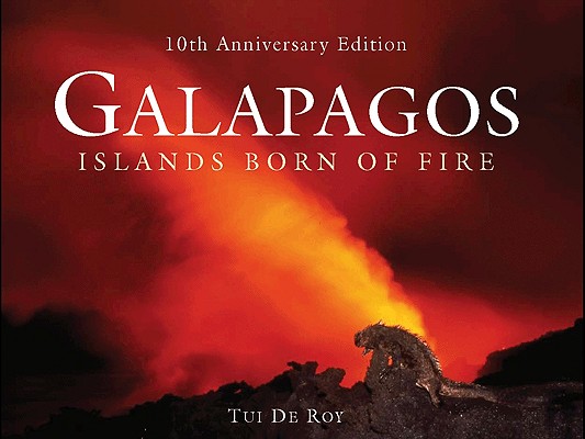 Galapagos: Islands Born of Fire - 10th Anniversary Edition - Tui De Roy