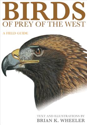 Birds of Prey of the West: A Field Guide - Brian K. Wheeler