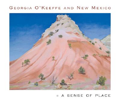 Georgia O'Keeffe and New Mexico: A Sense of Place - Barbara Buhler Lynes