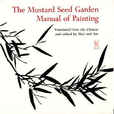 The Mustard Seed Garden Manual of Painting: A Facsimile of the 1887-1888 Shanghai Edition - Mai-mai Sze