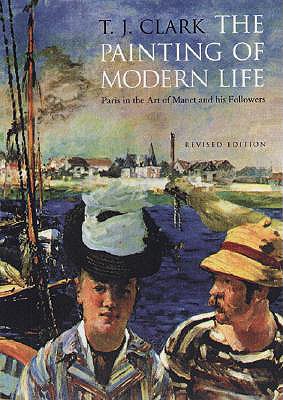 The Painting of Modern Life: Paris in the Art of Manet and His Followers - Revised Edition - T. J. Clark