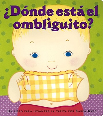 �d�nde Est� El Ombliguito? (Where Is Baby's Belly Button?): Un Libro Para Levantar Ta Tapita Por Karen Katz (a Lift-The-Flap Story) - Karen Katz