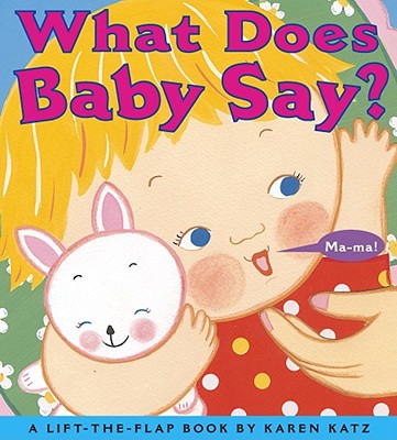 What Does Baby Say?: A Lift-The-Flap Book - Karen Katz