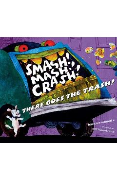 Poza produsului Smash! Mash! Crash! There Goes the Trash! - Barbara Odanaka