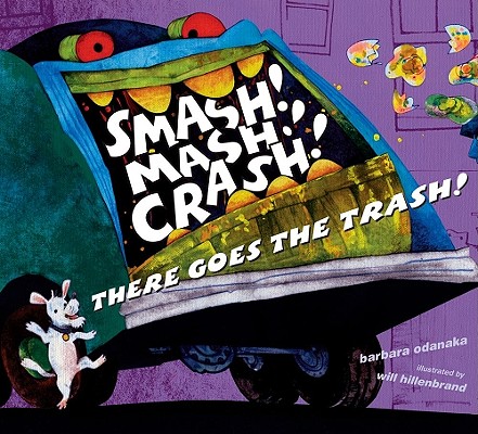 Smash! Mash! Crash! There Goes the Trash! - Barbara Odanaka