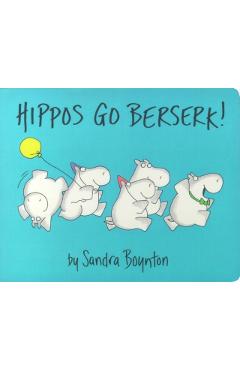 Hippos Go Berserk! - Sandra Boynton