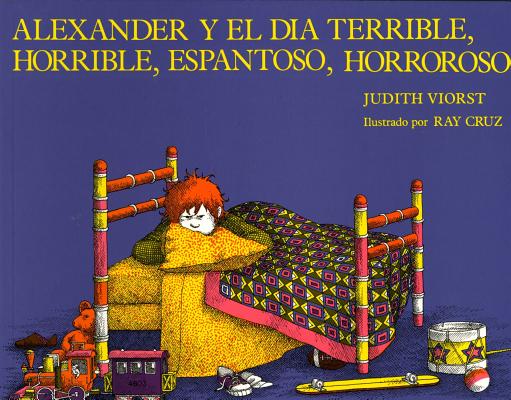 Alexander y el Dia Terrible, Horrible, Espantoso, Horroroso = Alexander & the Terrible, Horrible, No Good, Very Bad Day - Judith Viorst