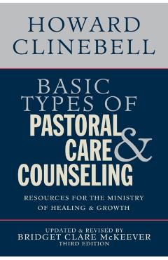 Basic Types of Pastoral Care & Counseling: Resources for the Ministry of Healing & Growth, Third Edition - Howard J Clinebell Jr Trustee