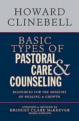 Basic Types of Pastoral Care & Counseling: Resources for the Ministry of Healing & Growth, Third Edition - Howard J Clinebell Jr Trustee