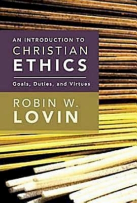 An Introduction to Christian Ethics: Goals, Duties, and Virtues - Robin W. Lovin